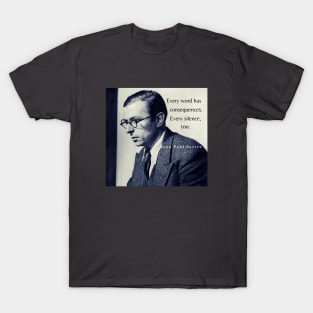 Sartre portrait and  quote: Every word has consequences. Every silence, too. T-Shirt